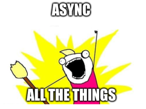 async all the things